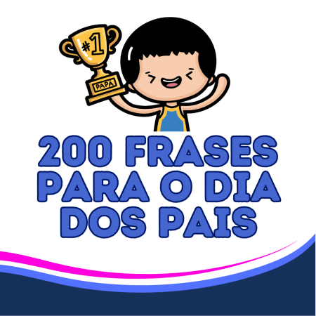 200 Frases para o Dia dos Pais 200 Frases para o Dia dos Pais