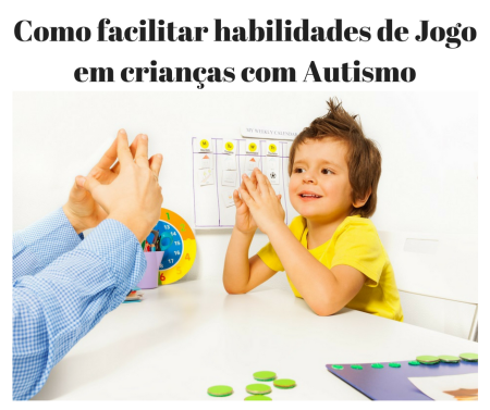 Como facilitar habilidades de Jogo em crianças com Autismo
